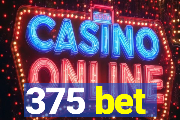 375 bet